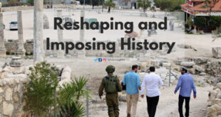 Reshaping and Imposing History: How the Israeli settler-colonial project takes over Palestinian land, history and heritage
